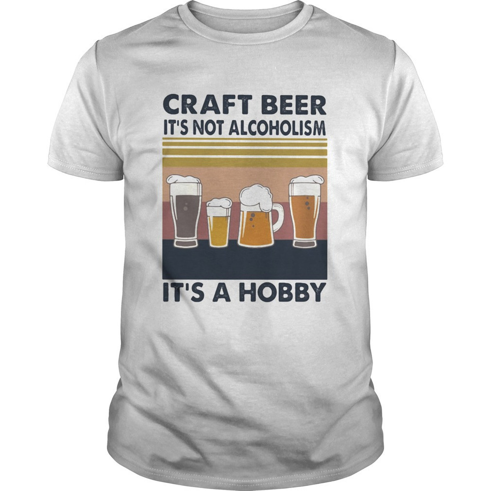 Craft Beer Its Not Alcoholism Its A Hobby  Retro Shirt